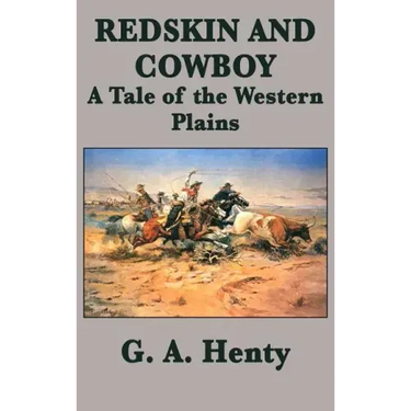 Redskin and Cowboy A Tale of the Western Plains