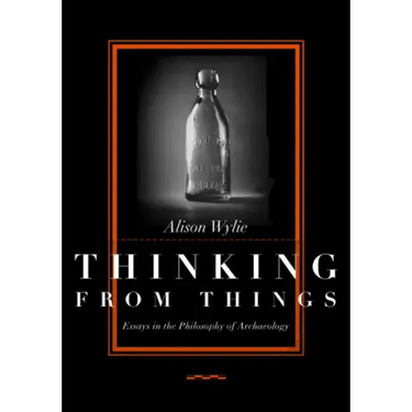 Thinking from Things: Essays in the Philosophy of Archaeology