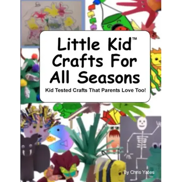 Little Kid Crafts For All Seasons: Kid Tested Crafts That Parents Love Too!