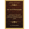 The Art Of Photography: Instructions In The Art Of Producing Photographic Pictures In Any Color, And On Any Material (1854)