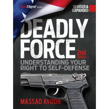 Deadly Force: Understanding Your Right to Self-Defense, 2nd Edition