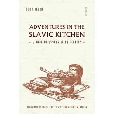 Adventures in the Slavic Kitchen: A book of Essays with Recipes