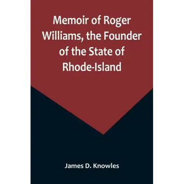 Memoir of Roger Williams, the Founder of the State of Rhode-Island