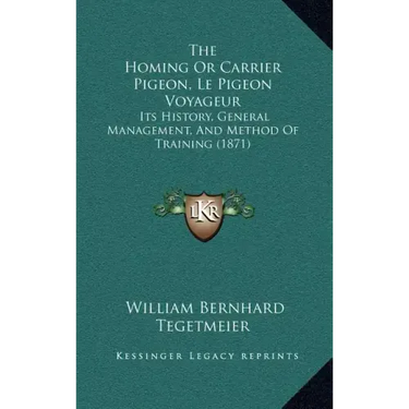 The Homing Or Carrier Pigeon, Le Pigeon Voyageur: Its History, General Management, And Method Of Training (1871)