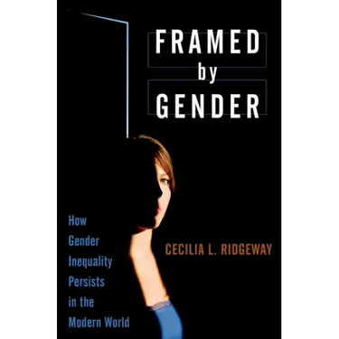 Framed by Gender: How Gender Inequality Persists in the Modern World