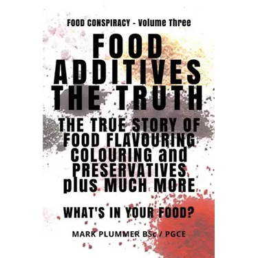 Food Additives: The Truth: The True Story of Food Flavouring, Colouring and Preservatives, plus Much More. What's In Your Food?
