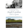 Coastal South Carolina Fish and Game: History, Culture and Conservation