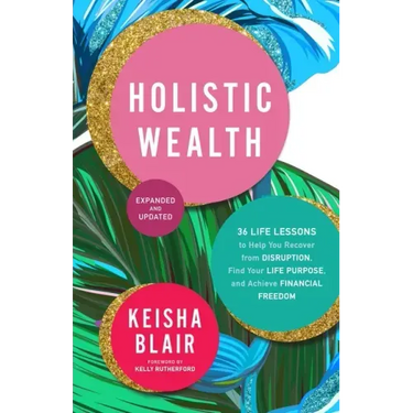 Holistic Wealth (Expanded and Updated): 36 Life Lessons to Help You Recover from Disruption, Find Your Life Purpose, and Achieve Financial Freedom