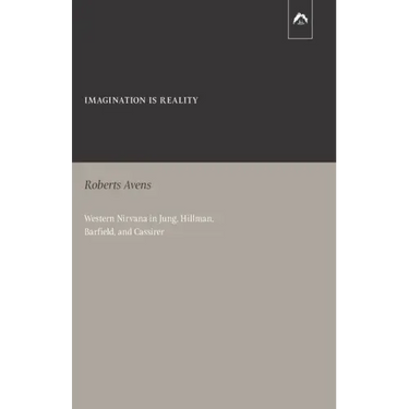 Imagination Is Reality: Western Nirvana in Jung, Hillman, Barfield, and Cassirer