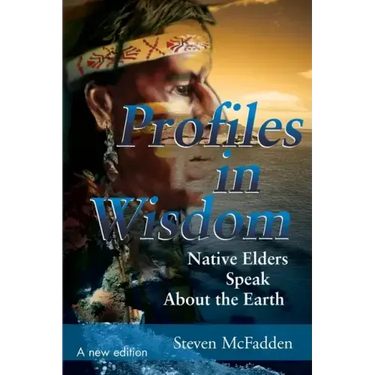 Profiles in Wisdom: Native Elders Speak about the Earth