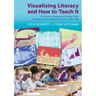 Visualising Literacy and How to Teach It: A Guide to Developing Thinking Skills, Vocabulary and Imagination for 9-12 Year Olds