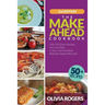 The Make-Ahead Cookbook (2nd Edition): Over 50 Dinner Recipes You Can Make in Your Own Schedule (And Your Family Will Love)!
