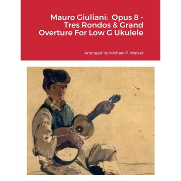 Mauro Giuliani: Opus 8 - Tres Rondos & Grand Overture For Low G Ukulele