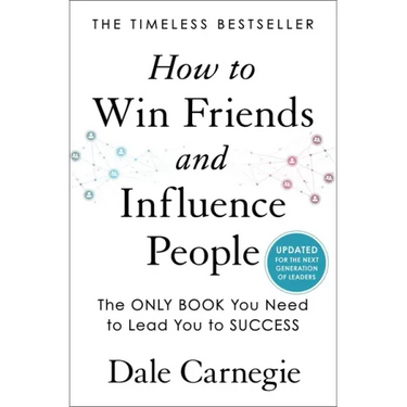 How to Win Friends and Influence People: Updated for the Next Generation of Leaders