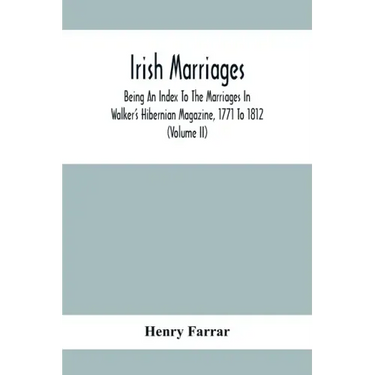 Irish Marriages, Being An Index To The Marriages In Walker'S Hibernian Magazine, 1771 To 1812; With An Appendix, From The Notes Of Sir Arthur Vicars,
