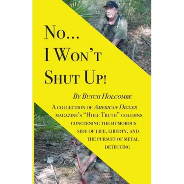 No...I Won't Shut Up!: A collection of American Digger magazine's "Hole Truth" columns concerning the humorous side of life, liberty, and the