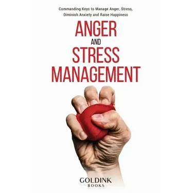 Anger and Stress Management: Commanding Keys to Manage Anger, Stress, Diminish Anxiety and Raise Happiness
