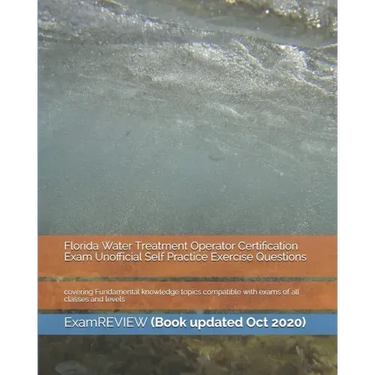 Florida Water Treatment Operator Certification Exam Unofficial Self Practice Exercise Questions: covering Fundamental knowledge topics compatible with