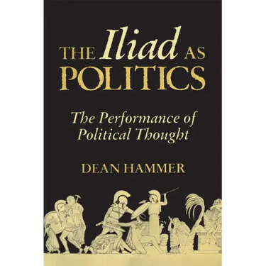 The Iliad as Politics: The Performance of Political Thought Volume 28