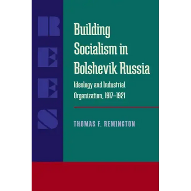 Building Socialism in Bolshevik Russia: Ideology and Industrial Organization, 1917-1921