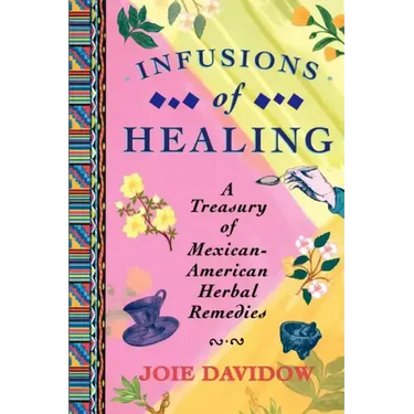 Infusions of Healing: A Treasury of Mexican-American Herbal Remedies