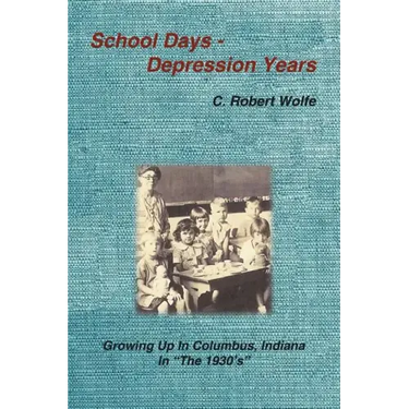 School Days - Depression Years: Growing Up in Columbus, Indiana in the 1930's