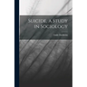 Suicide, a Study in Sociology