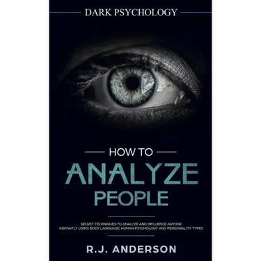 How to Analyze People: Dark Psychology - Secret Techniques to Analyze and Influence Anyone Using Body Language, Human Psychology and Personal