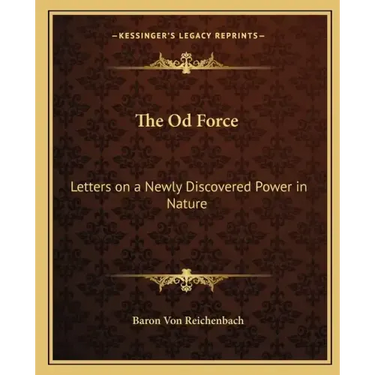 The Od Force: Letters on a Newly Discovered Power in Nature