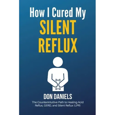 How I Cured My Silent Reflux: The Counterintuitive Path to Healing Acid Reflux, GERD, and Silent Reflux (LPR)