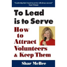 To Lead Is to Serve: How to Attract Volunteers & Keep Them