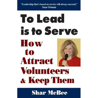 To Lead Is to Serve: How to Attract Volunteers & Keep Them