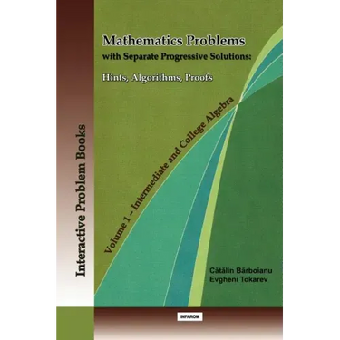 Mathematics Problems with Separate Progressive Solutions: Hints, Algorithms, Proofs. Volume 1 - Intermediate and College Algebra