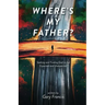 Where's My Father?: Seeking and Finding God in the Expected and Unexpected