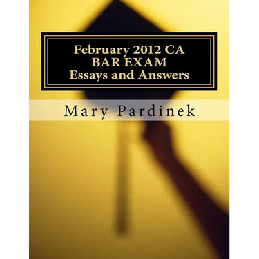 February 2012 CA BAR EXAM for Attorneys: Essay Questions and Selected Answers