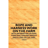 Rope and Harness Work on the Farm - With Information on Rope Construction and Various Knots Used on the Farm