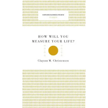 How Will You Measure Your Life? (Harvard Business Review Classics)