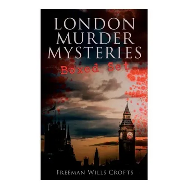 London Murder Mysteries - Ultimate Collection: The Cask, the Ponson Case & the Pit-Prop Syndicate