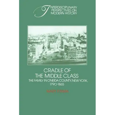 Cradle of the Middle Class: The Family in Oneida County, New York, 1790 1865