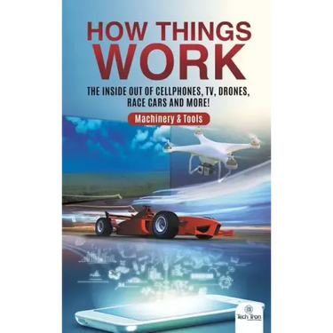 How Things Work: The Inside Out of Cellphones, TV, Drones, Race Cars and More! Machinery & Tools