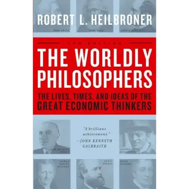 The Worldly Philosophers: The Lives, Times, and Ideas of the Great Economic Thinkers