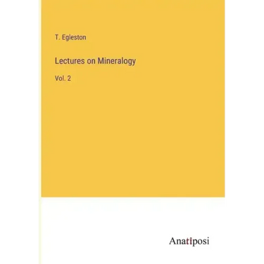 Lectures on Mineralogy: Vol. 2