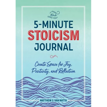 The 5-Minute Stoicism Journal: Create Space for Joy, Positivity, and Reflection