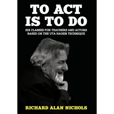To Act Is to Do: Six Classes for Teachers and Actors Based on the Uta Hagen Technique