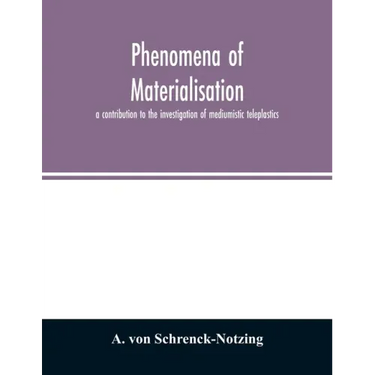 Phenomena of materialisation: a contribution to the investigation of mediumistic teleplastics