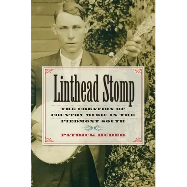 Linthead Stomp: The Creation of Country Music in the Piedmont South