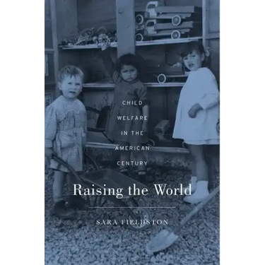 Raising the World: Child Welfare in the American Century