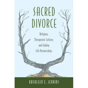 Sacred Divorce: Religion, Therapeutic Culture, and Ending Life Partnerships