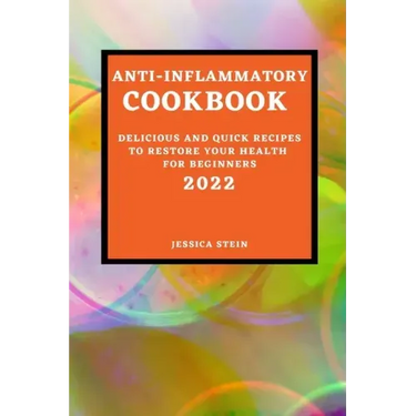 Anti-Inflammatory Cookbook 2022: Delicious and Quick Recipes to Restore Your Health for Beginners