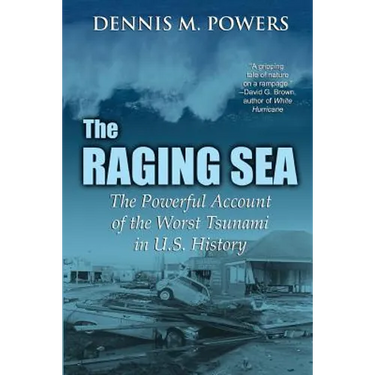 The Raging Sea: The Powerful Account of the Worst Tsunami in U.S. History